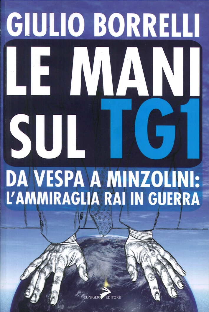 Le mani sul TG1. Da Vespa a Minzolini: l'ammiraglia RAI …