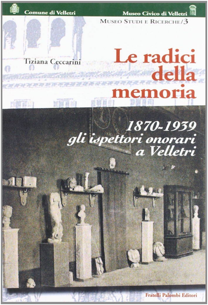 Le Radici della Memoria. 1870-1939. gli Ispettori Onorari di Velletri