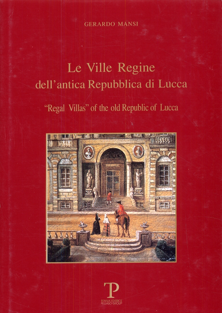 Le ville regine dell'antica Repubblica di Lucca. The regal villas …