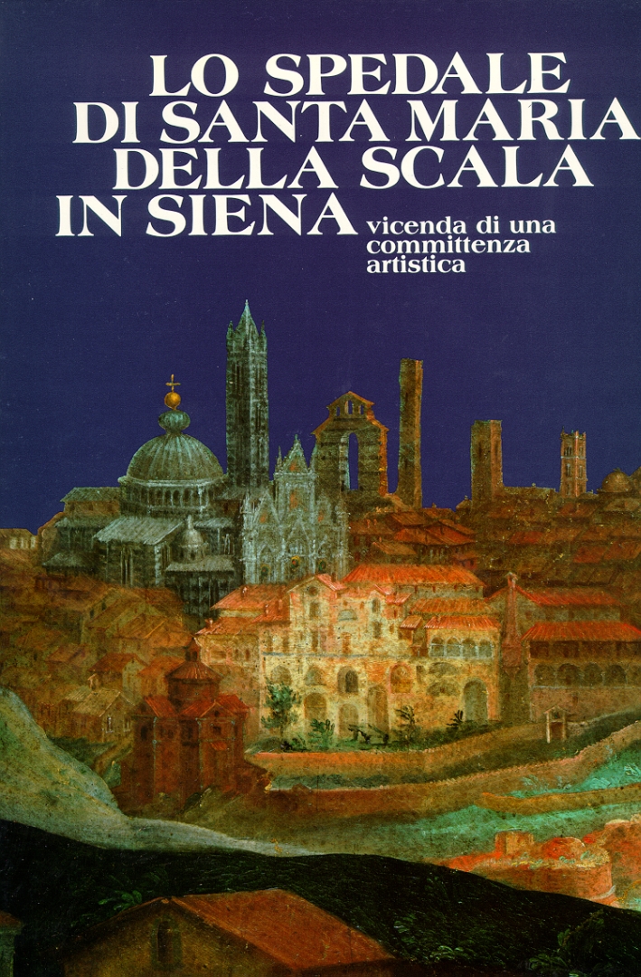 Lo Spedale di Santa Maria delle Scala in Siena. Vicenda …