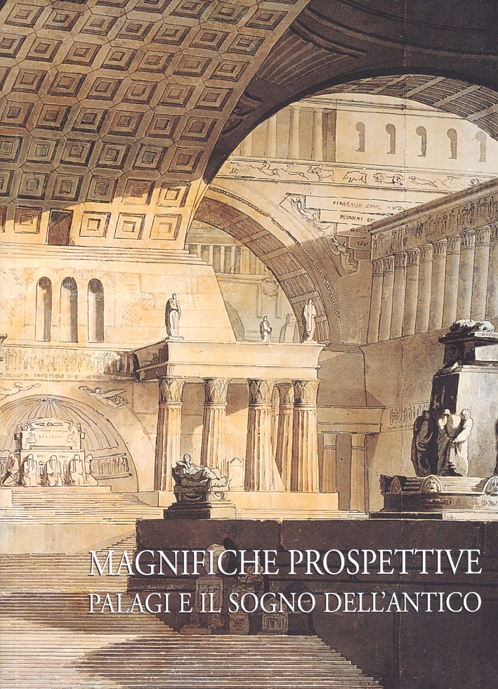 Magnifiche prospettive. Palagi e il sogno dell'Antico