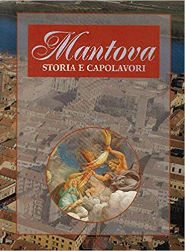 Mantova. Storia e capolavori