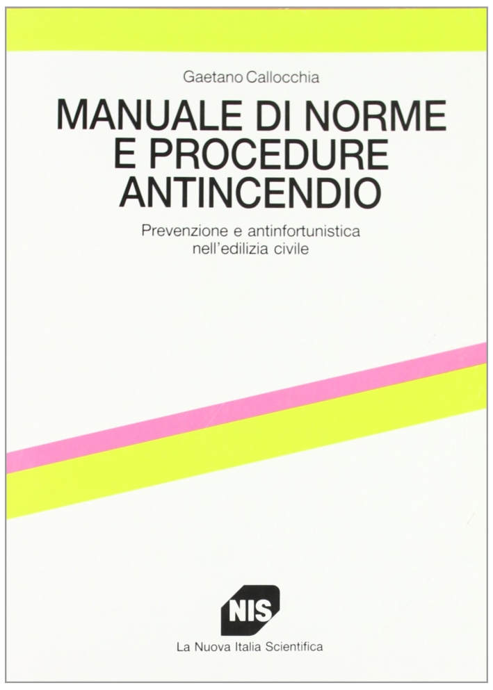 Manuale di Norme e Procedure Antincendio. Prevenzione e Antinfortunistica nell'Edilizia …