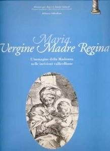 Maria Vergine Madre Regina. L'immagine della madonna nelle incisioni vallicelliane