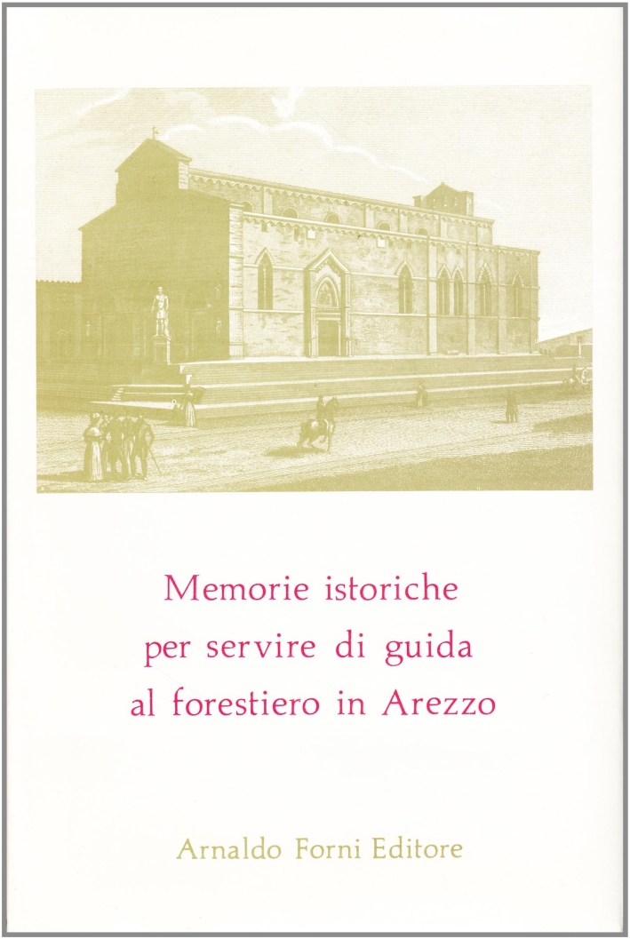 Memorie Istoriche Per Servire di Guida al Forestiero in Arezzo