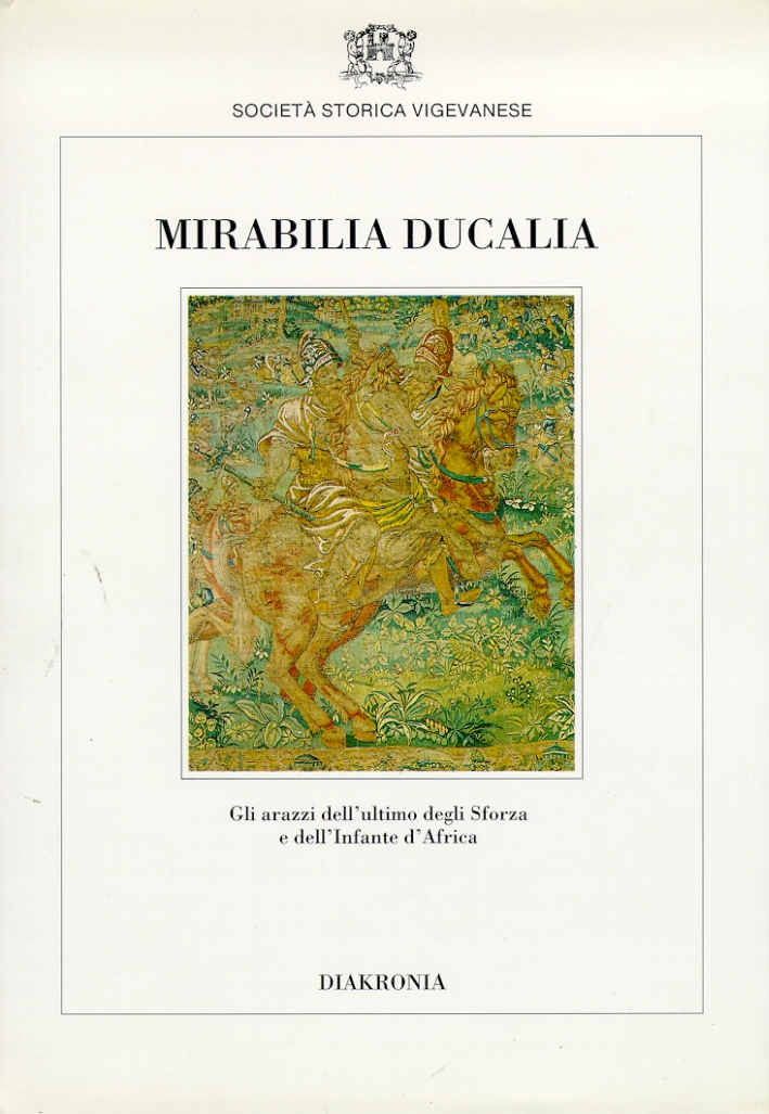Mirabilia ducalia. Gli arazzi dell'ultimo degli Sforza e dell'Infante d'Africa