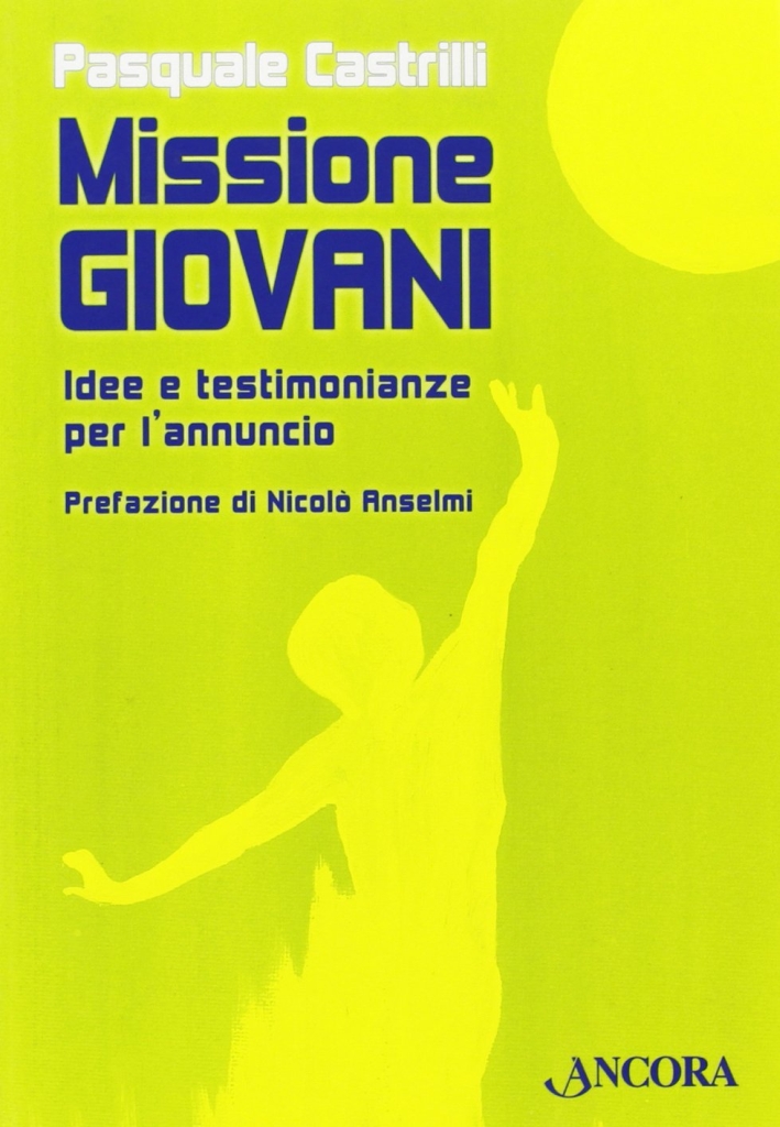 Missione giovani. Idee e testimonianze per l'annuncio