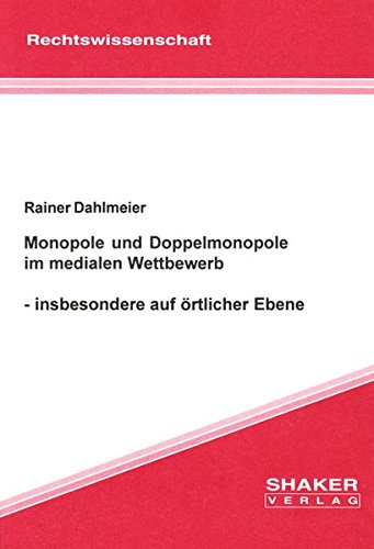 Monopole und Doppelmonopole im medialen Wettbewerb - insbesondere auf örtlicher …