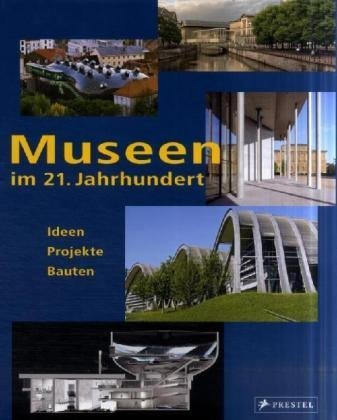 Museen im 21 Jahrhundert. Ideen Projekte Bauten