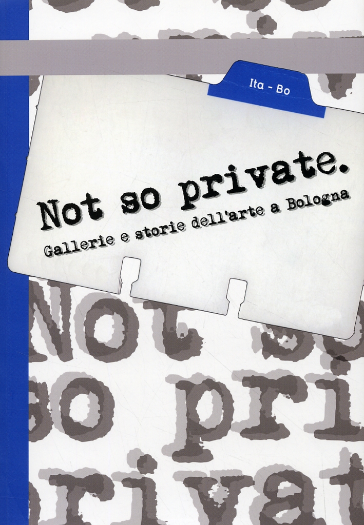 Not so private. Gallerie e storie dell'arte a Bologna