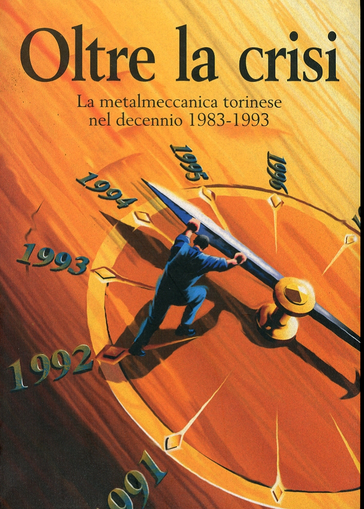 Oltre la Crisi. La Metalmeccanica Torinese nel Decennio 1983-1993