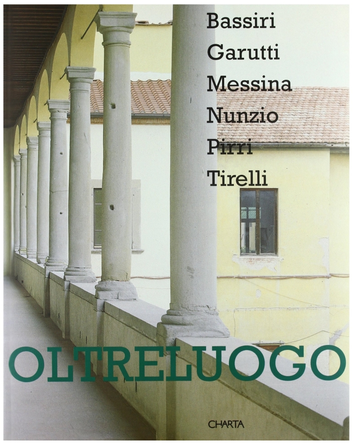 Oltreluogo. Bassiri, Garutti, Messina, Nunzio, Pirri, Tirelli. Catalogo della mostra …