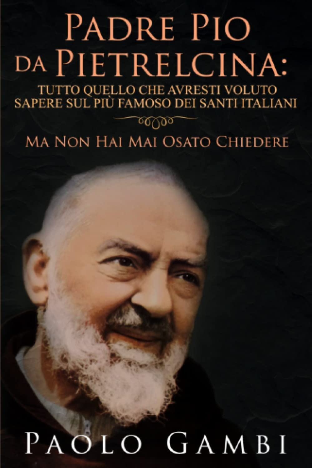 Padre Pio Da Pietrelcina: Tutto quello che Avresti Voluto Sapere …
