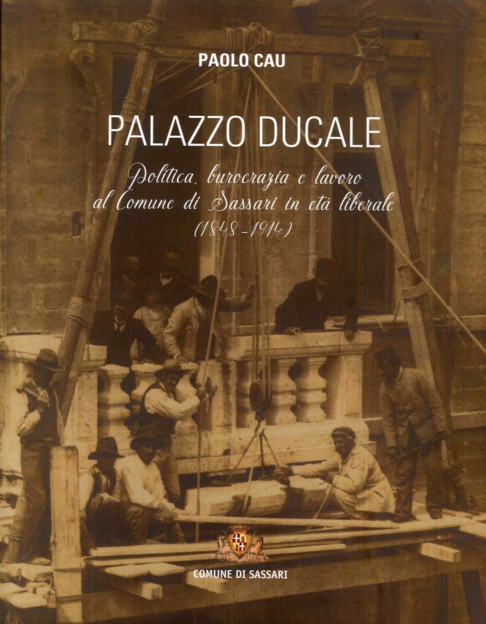 Palazzo Ducale. Politica, Burocrazia e Lavoro al Comune di Sassari …