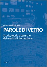 Parole di vetro. Storie, teorie e tecniche dei media d'informazione. …