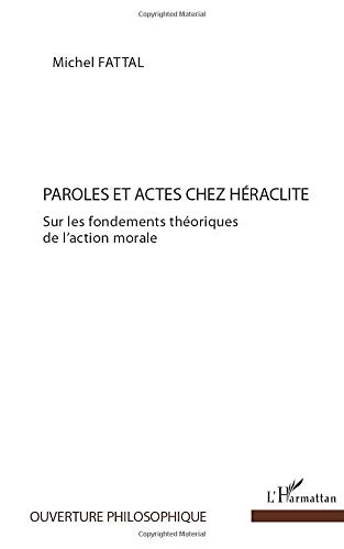 Paroles et actes chez Héraclite: Sur les fondements théoriques de …