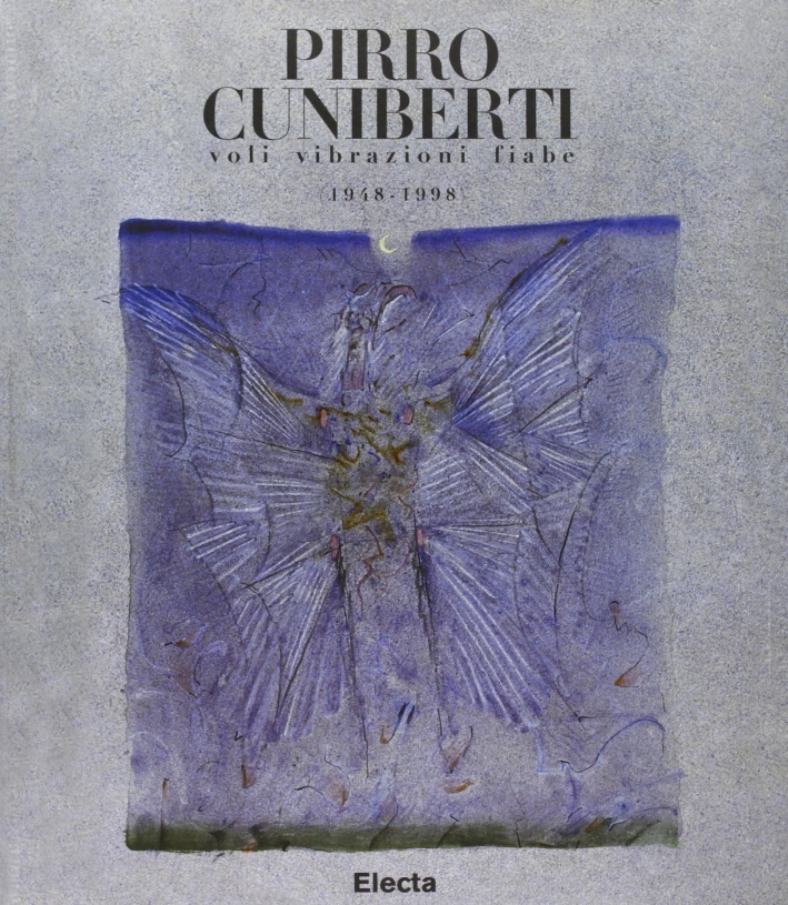 Pirro Cuniberti. Voli, vibrazioni, fiabe (1948-1998)