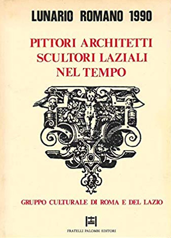 Pittori, architetti, scultori laziali nel tempo lunario romano 1990