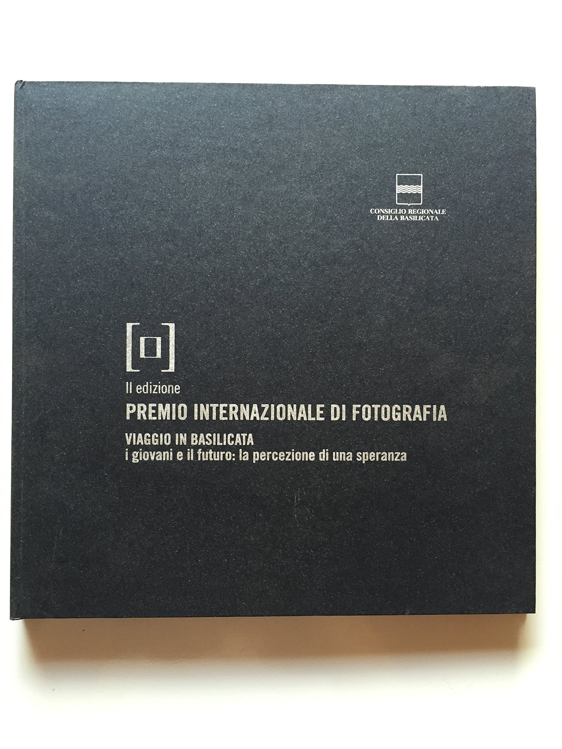 Premio Internazionale di Fotografia. II Edizione. Viaggio in Basilicata. I …