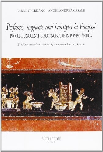 Profumi unguenti e acconciature in Pompei antica, Roma, Bardi Edizioni, …