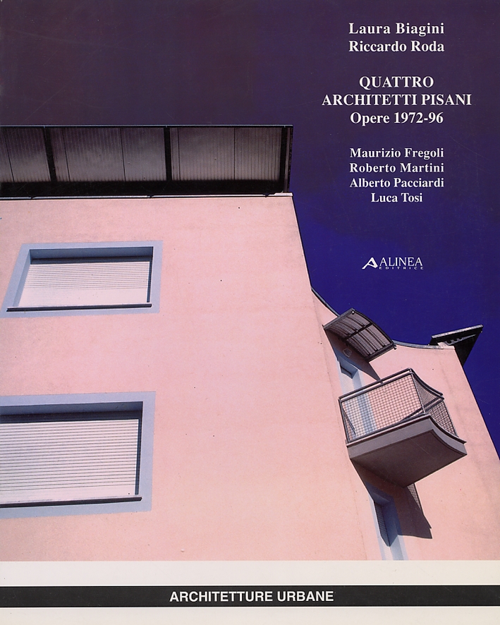 Quattro Architetti Pisani. Opere, 1972-1996. Maurizio Fregoli, Roberto Martini, Alberto …