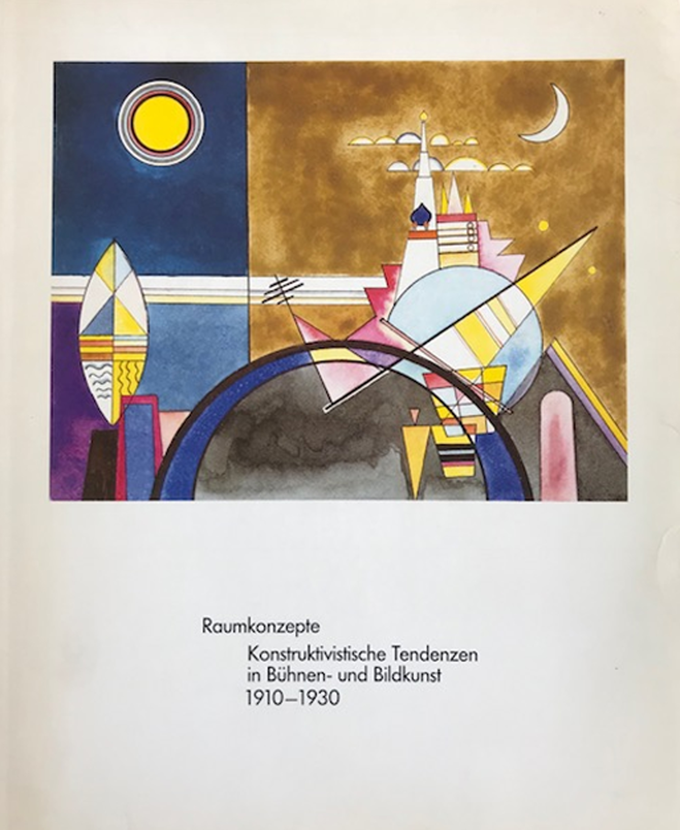 Raumkonzepte. Konstruktivistische Tendenzen in Bühnen- und Bildkunst 1910 - 1930, …