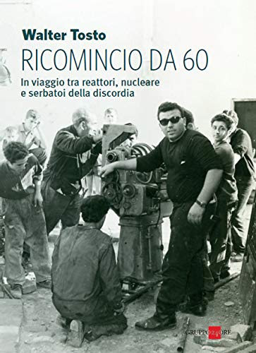 Ricomincio da 60. In viaggio tra reattori, nucleare e serbatoi …