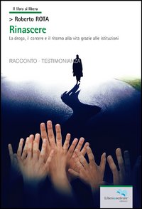 Rinascere. La droga, il carcere e il ritorno alla vita …