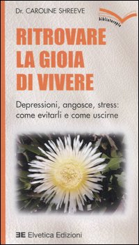 Ritrovare la gioia di vivere. Depressioni, angosce, stress: come evitarli …