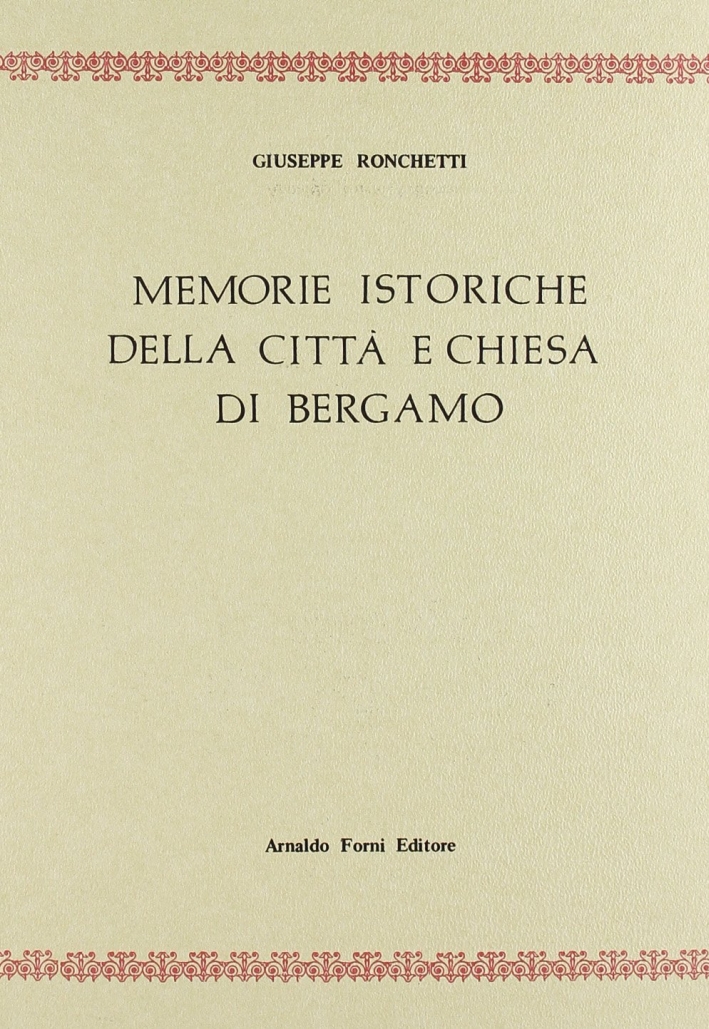 Ronchetti Giuseppe: Memorie storiche della città e chiesa di Bergamo …