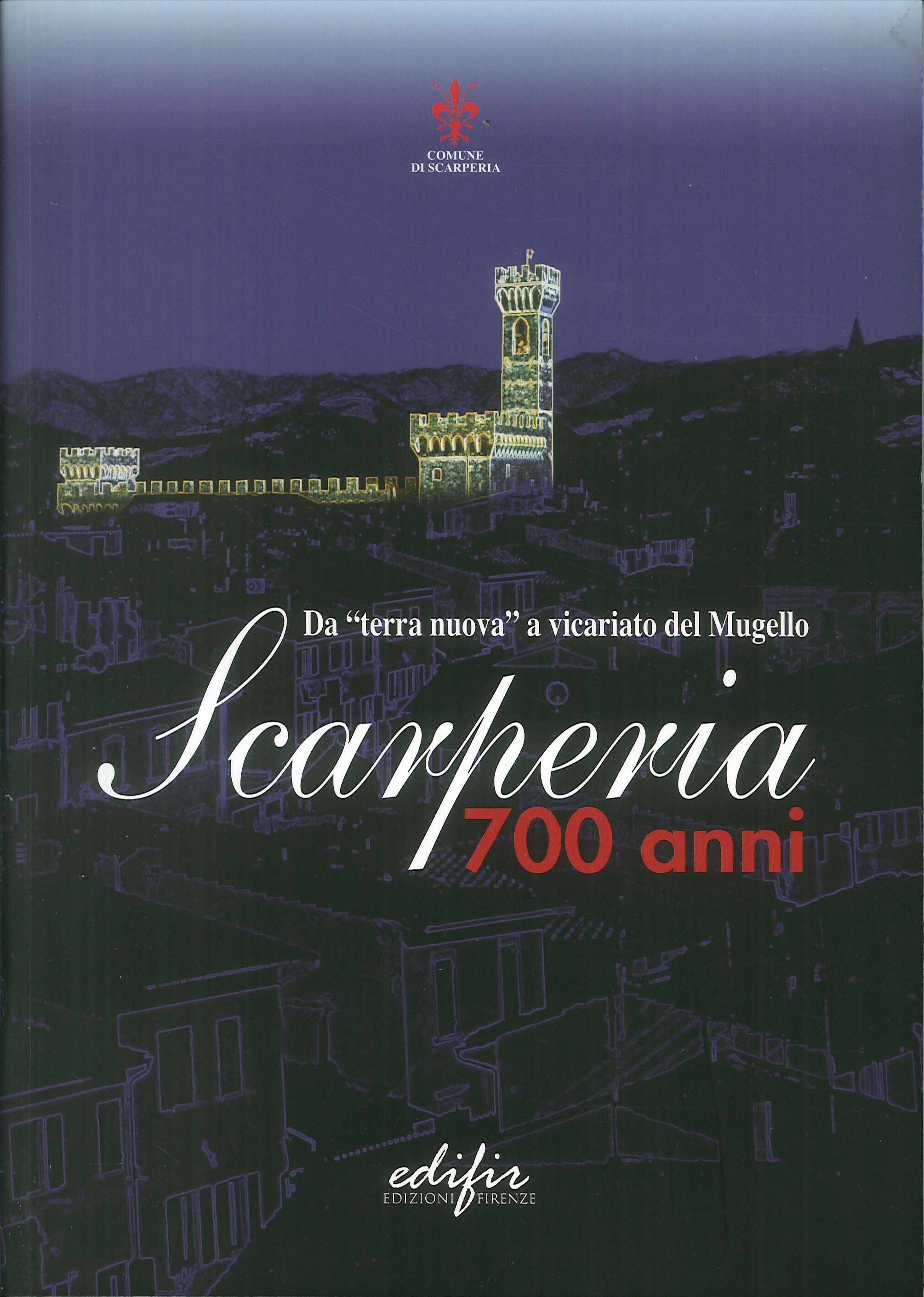 Scarperia Settecento Anni. Da Terra Nuova a Vicariato del Mugello