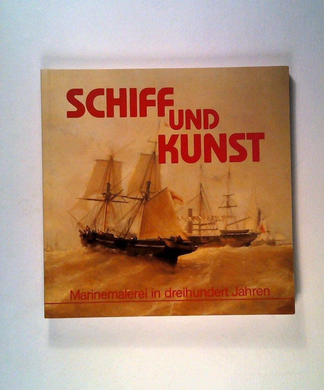 Schiff und Kunst. Marinemalerei in dreihundert Jahren.