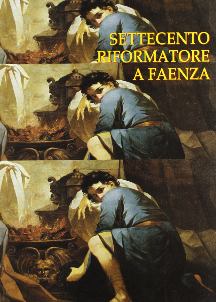 Settecento riformatore a Faenza. Antefatti del Neoclassicismo e il patrimonio …