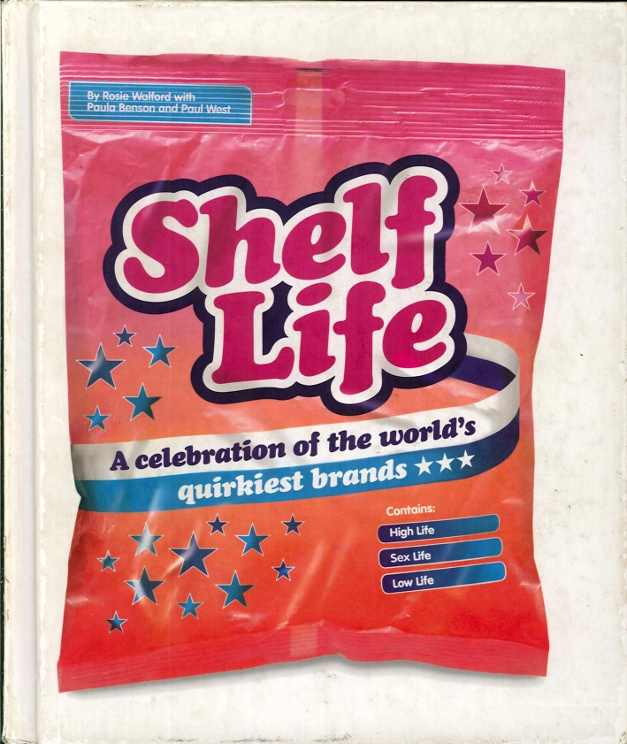 Shelf Life. A Celebration of the Worl'S Quirkiest Brands ***
