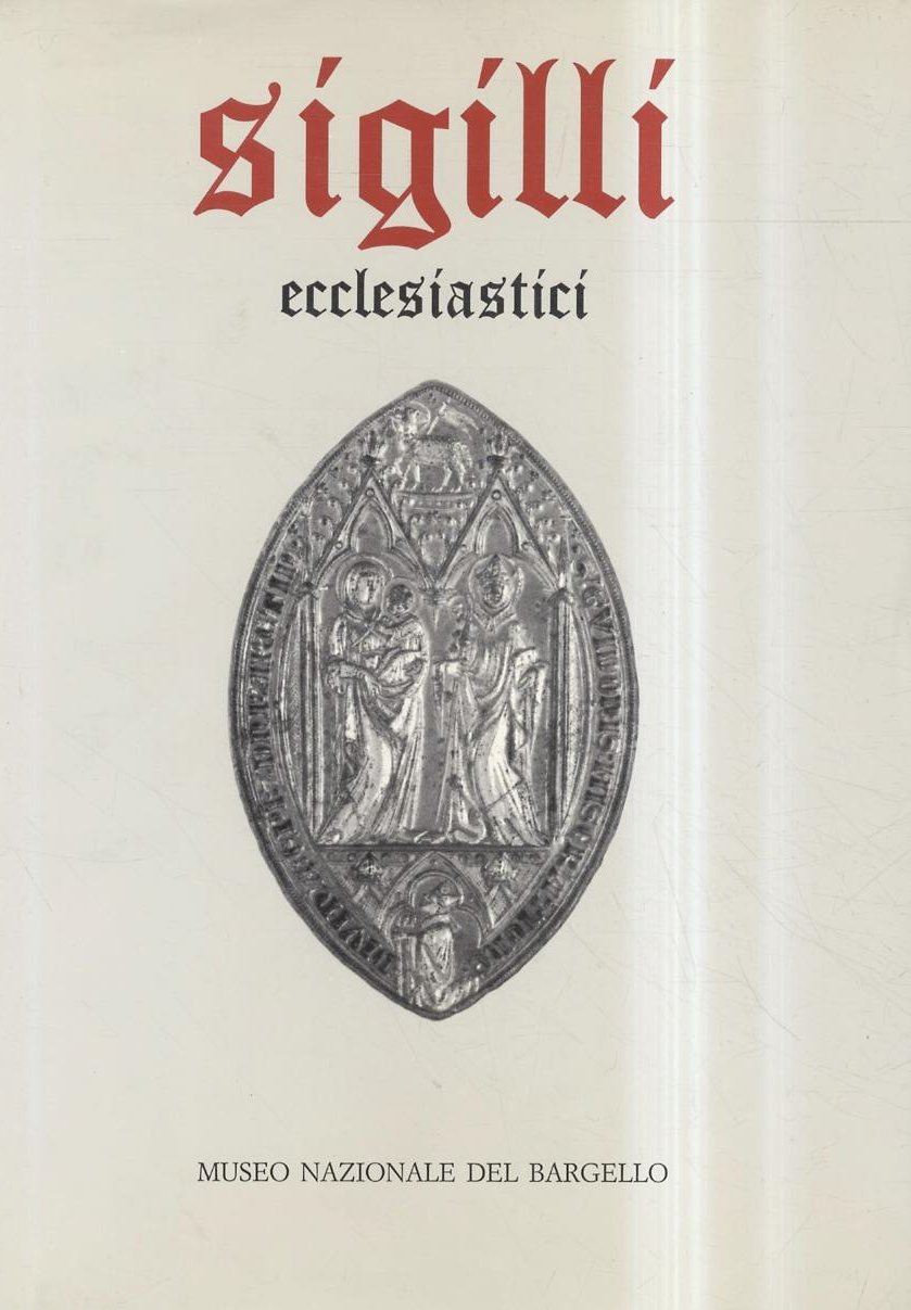 Sigilli ecclesiastici nel Museo del Bargello. Volume I