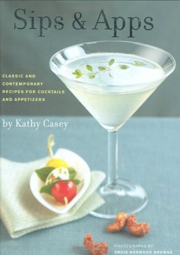 Sips & Apps: Classic and Contemporary Recipes for Cocktails and …