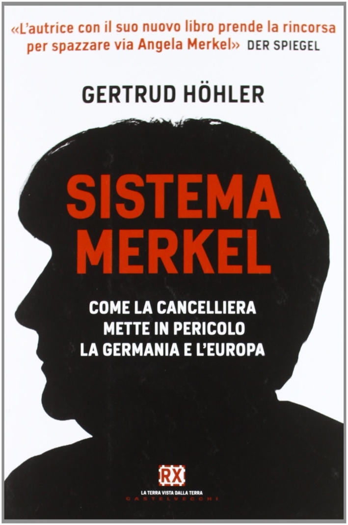 Sistema Merkel. Come la Cancelliera Mette in Pericolo la Germania …