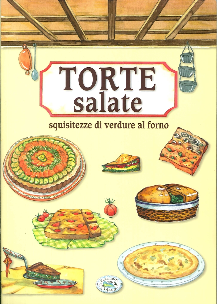 Torte Salate. Squisitezze di Verdura al Forno