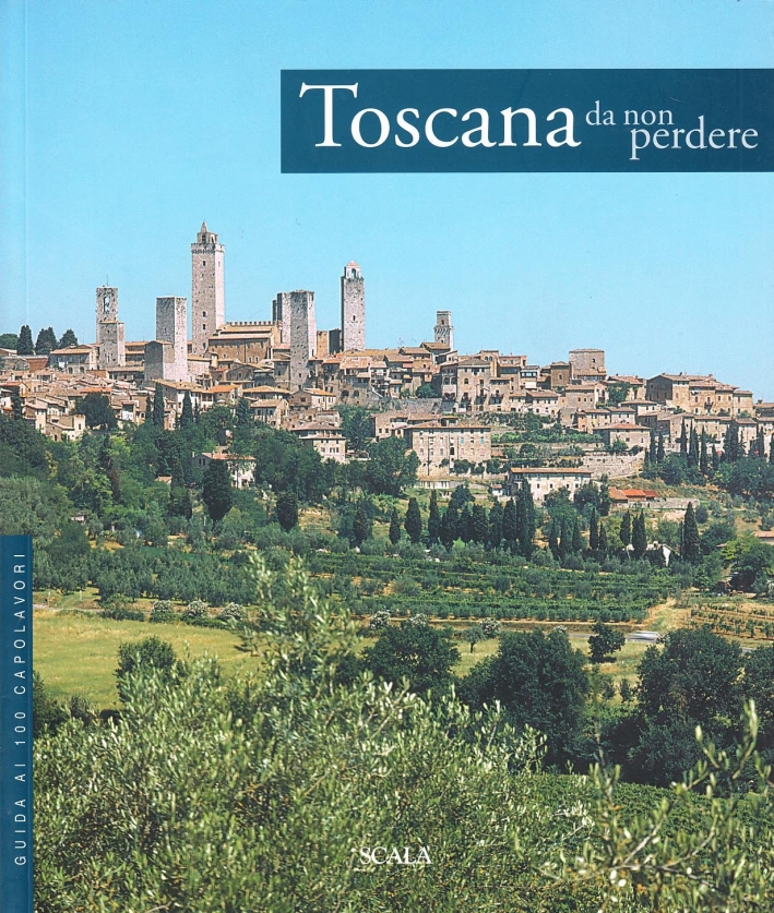 Toscana da non perdere. Guida ai 100 capolavori