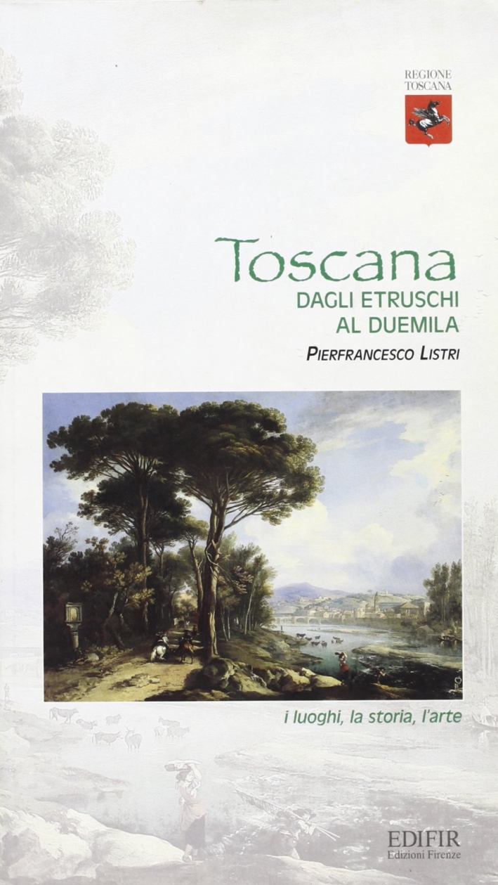 Toscana dagli Etruschi al Duemila. I luoghi, la storia, l'arte