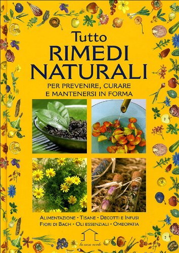 Tutto rimedi naturali. Per prevenire, curare e mantenersi in forma