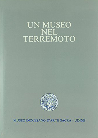 Un museo nel terremoto. L'intervento del Museo diocesano di Udine …