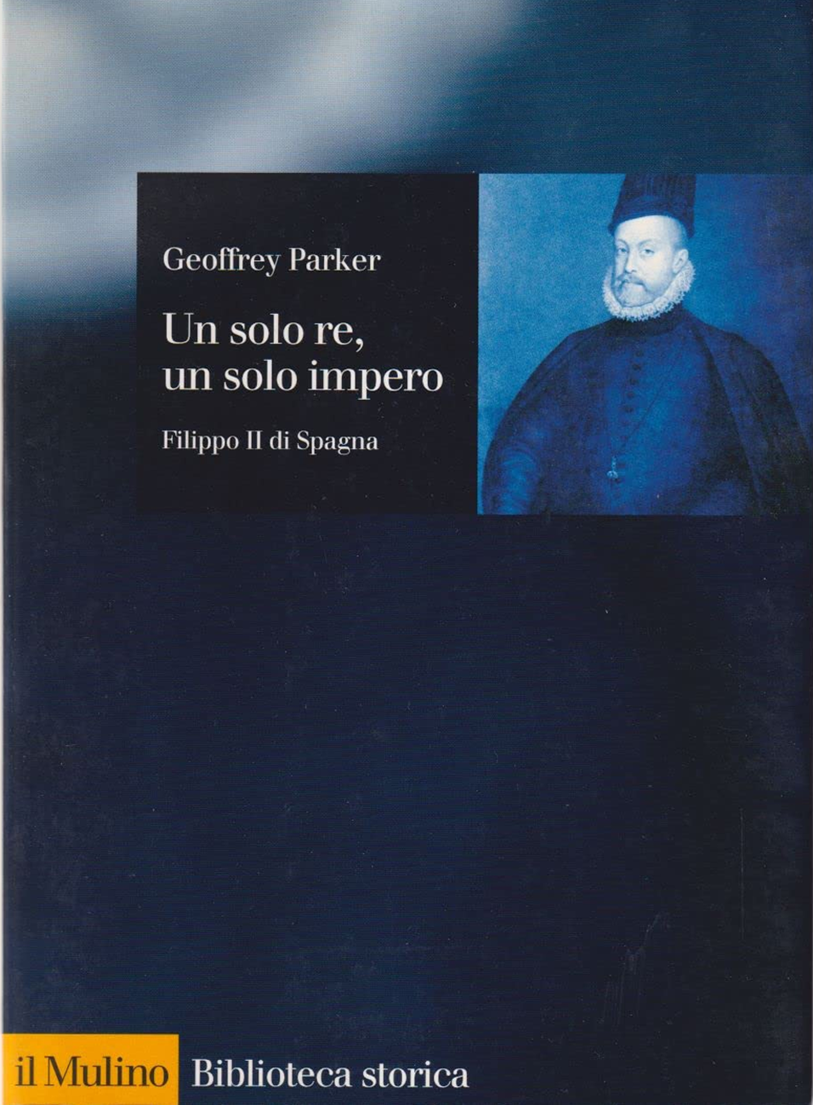 Un solo re, un solo impero. Filippo II di Spagna
