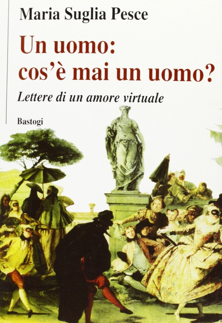 Un uomo: cos'è mai un uomo? Lettere di un amore …
