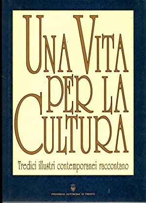 Una vita per la cultura: tredici illustri contemporanei raccontano.