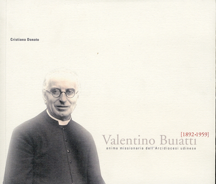 Valentino Buiatti. (1892-1959). Anima Missionaria dell'Arcidiocesi Udinese