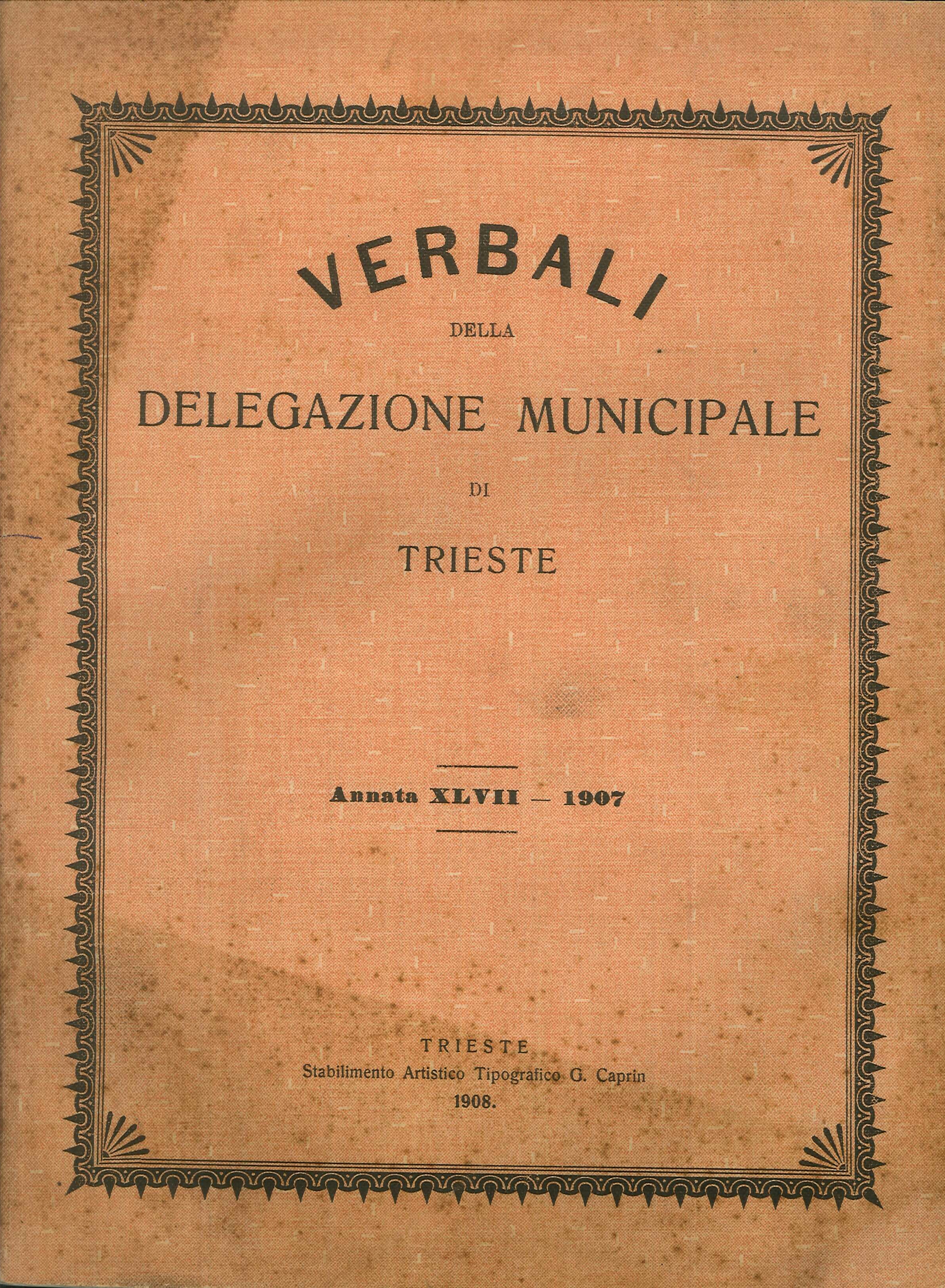 Verbali della Delegazione Municipale di Trieste. Annata XLVII. 1907.