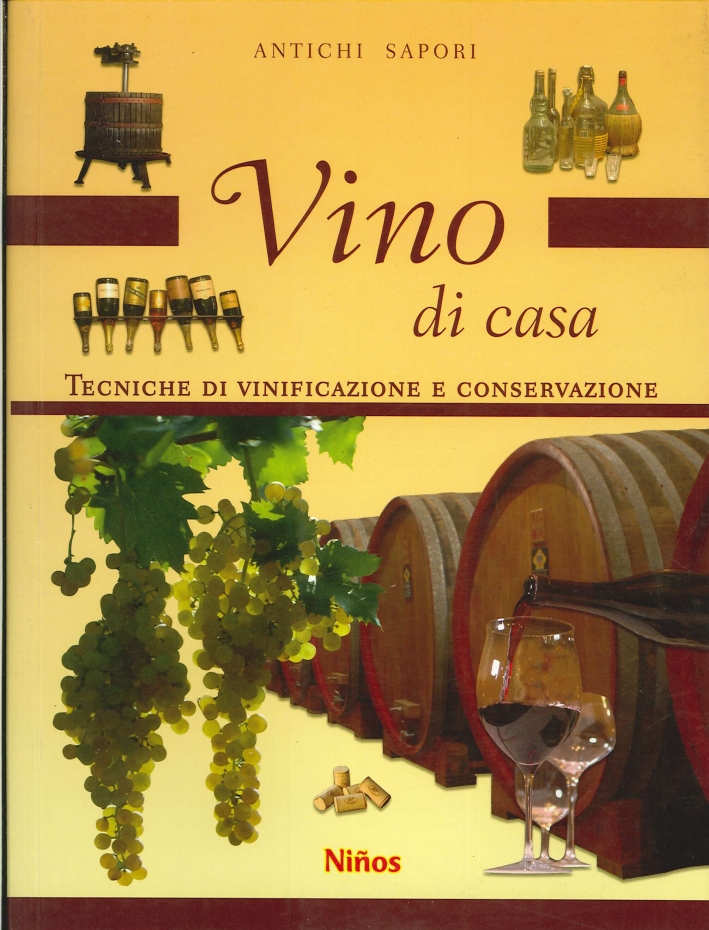 Vino di Casa. Tecniche di Vinificazione e Conservazione