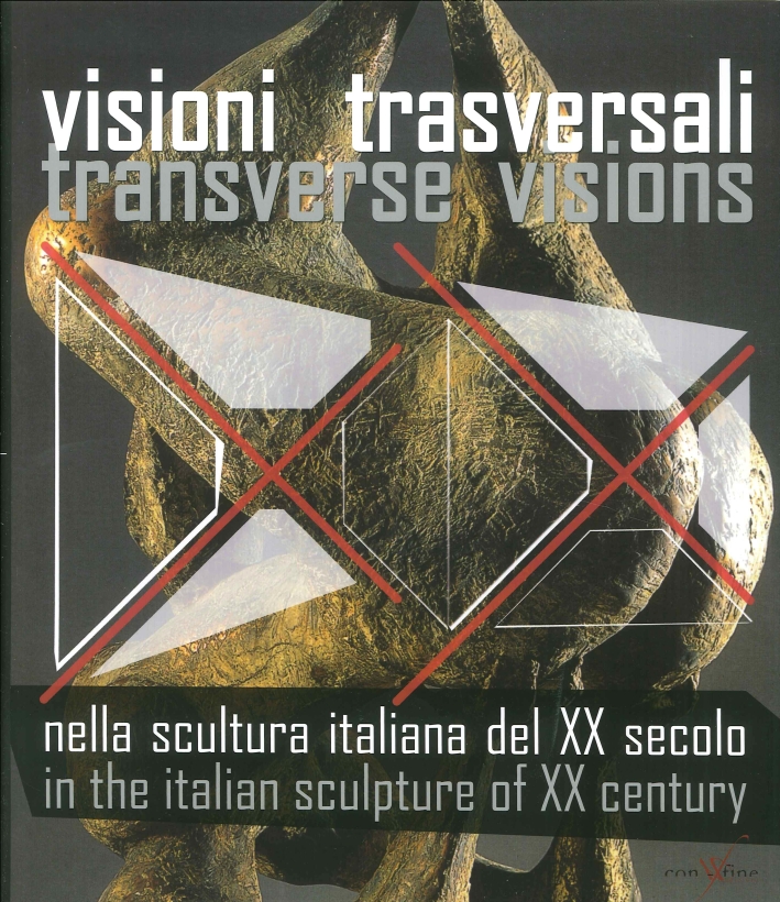 Visioni trasversali nella scultura italiana del XX secolo. Transverse visions …