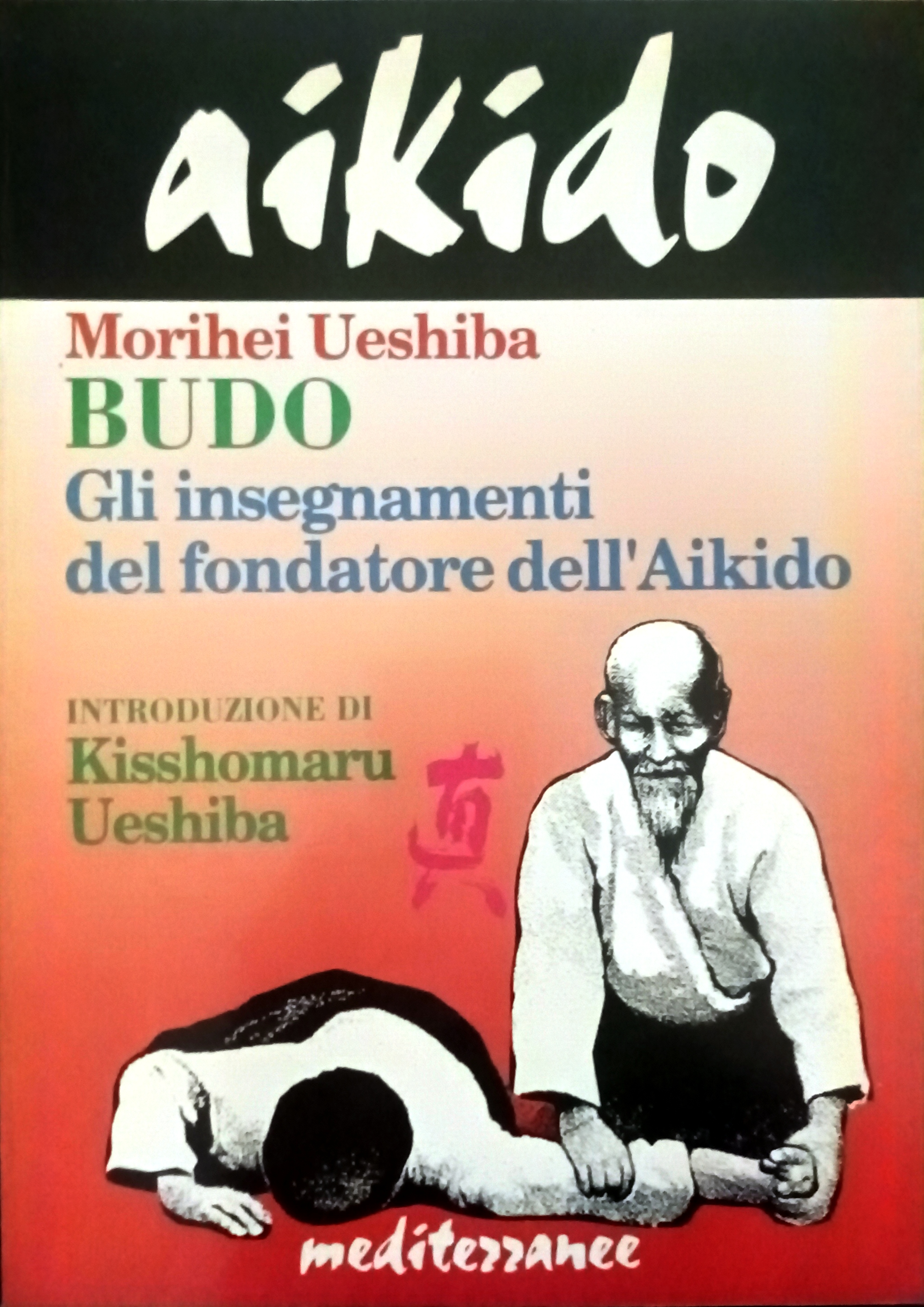 AIKIDO. BUDO. Gli insegnamenti del fondatore dell'aikido .